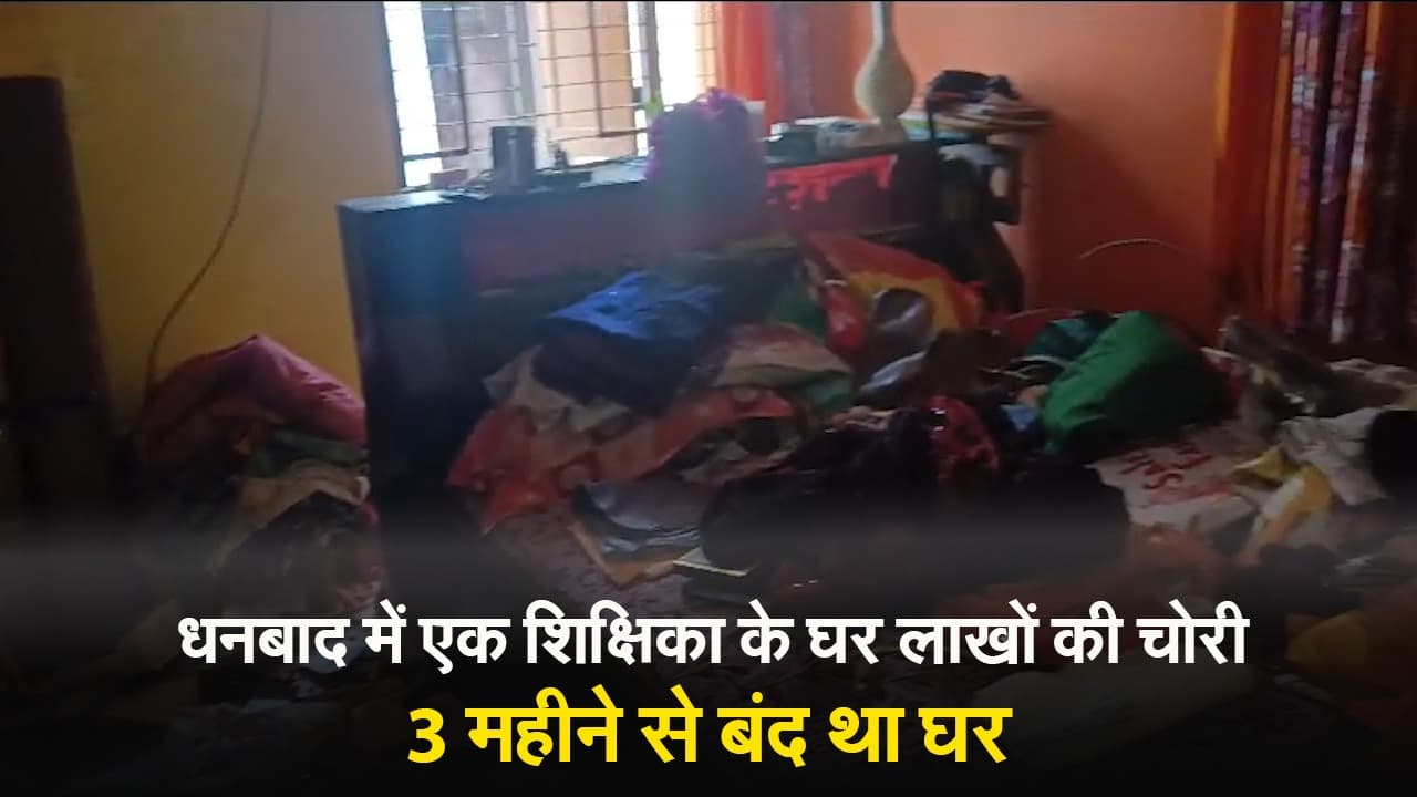 धनबाद में एक शिक्षिका के घर लाखों की चोरी, 3 महीने से बंद था घर