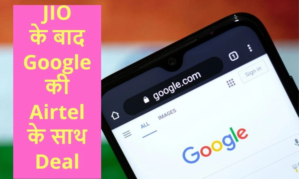 JIO के बाद Google ने अब कर ली Airtel के साथ भी Deal, सस्ते स्मार्टफोन और 5G पर है साझेदारी