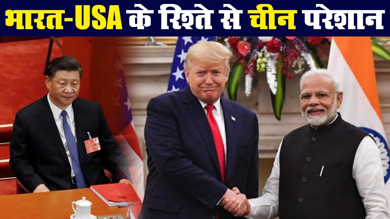 भारत और अमेरिका के रिश्ते से क्यों परेशान हुआ चालबाज चीन?