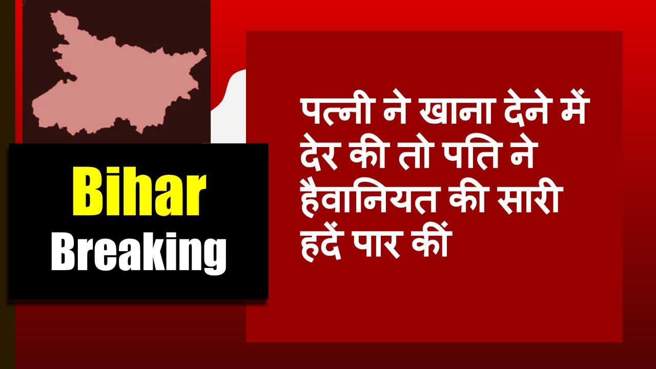 पत्नी ने खाना देने में देर की तो पति ने हैवानियत की सारी हदें पार कीं