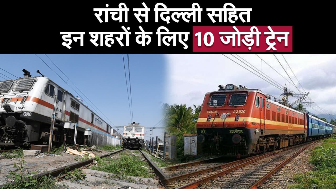 रांची से दिल्ली सहित इन शहरों के लिए 10 जोड़ी ट्रेन!