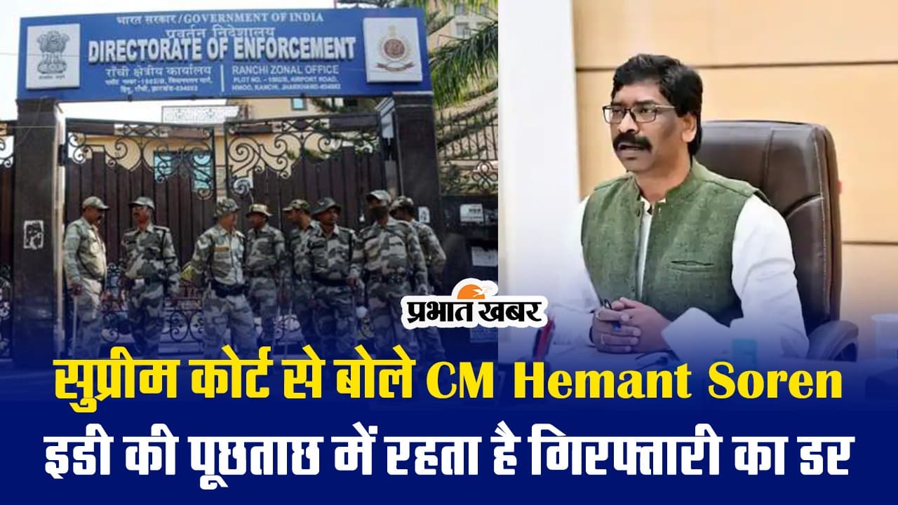 VIDEO: सुप्रीम कोर्ट से बोले सीएम हेमंत सोरेन, ईडी की पूछताछ में रहता है गिरफ्तारी का डर