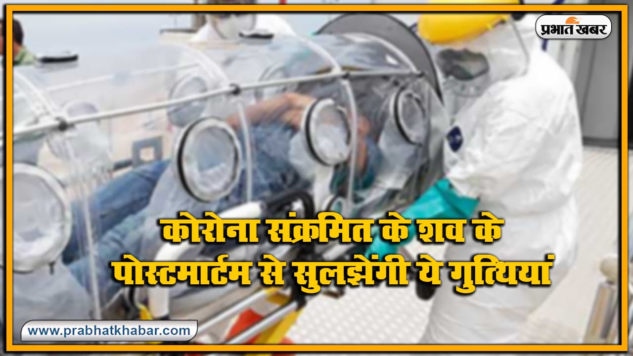 कोरोना संक्रमित के शव का पहली बार हुआ पोस्टमार्टम, सफल रही रिसर्च तो सुलझेंगी ये गुत्थियां