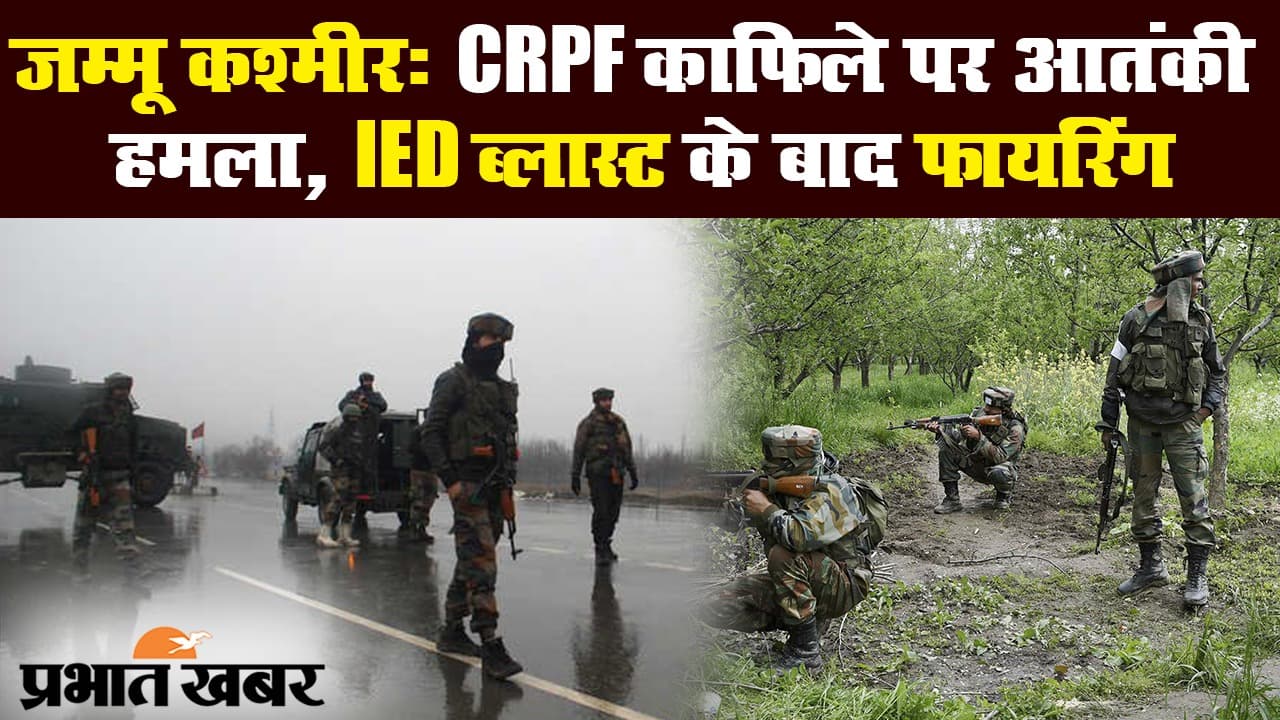 जम्मू कश्मीर: CRPF काफिले पर आतंकी हमला, IED ब्लास्ट के बाद फायरिंग