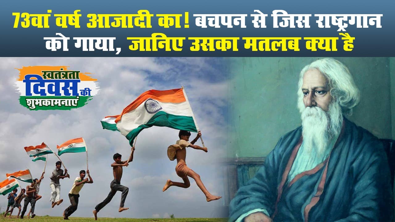 74वां वर्ष आजादी का! बचपन से जिस राष्ट्रगान को गाया, जानिए उसका मतलब क्या है