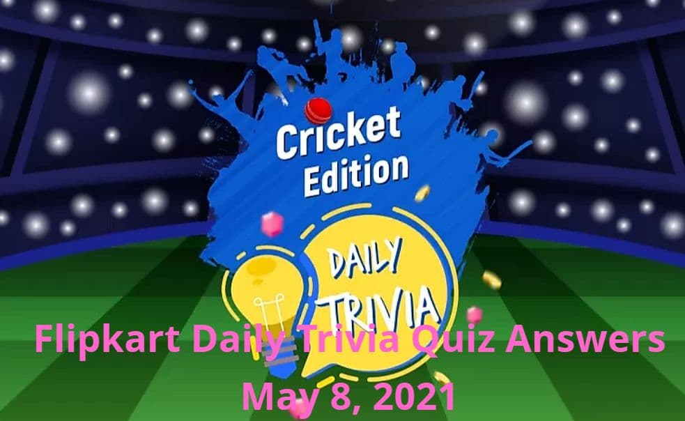 Flipkart Daily Trivia Answers Today 8 May 2021: जानें आज के सभी सवालों के जवाब, जीतें धमाकेदार इनाम