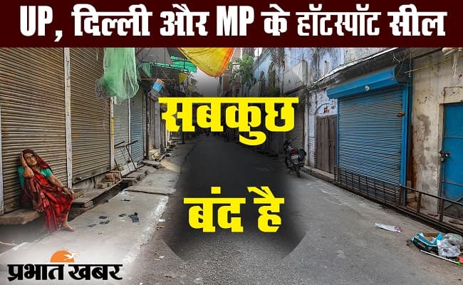 कोरोनावायरस : उत्तरप्रदेश के 15 जिले समेत दिल्ली और मध्यप्रदेश के हॉटस्पॉट सील, जानिए क्या हैं हालात?