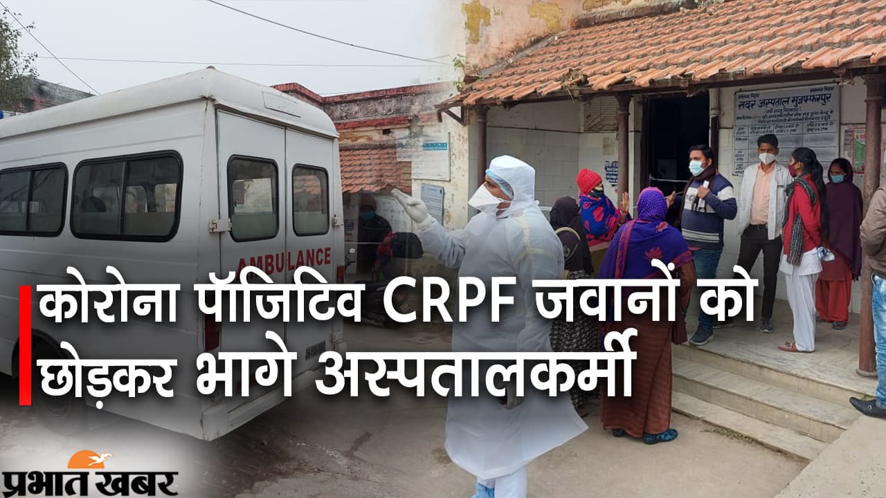 Corona Positive 9 CRPF जवानों को छोड़कर भागे मुजफ्फरपुर सदर अस्पताल के कर्मी