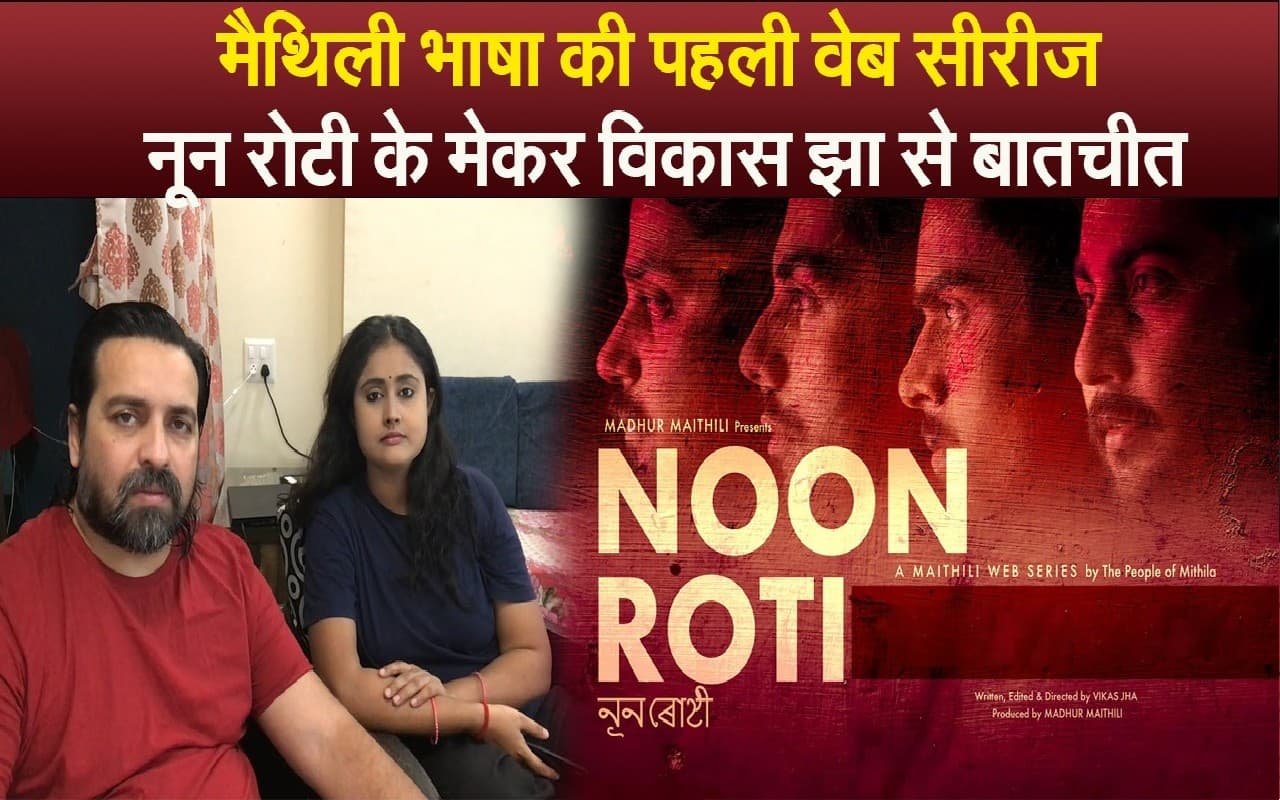 Noon Roti: मैथिली भाषा की पहली वेब सीरीज नून रोटी के मेकर्स विकास झा-रौशनी झा से खास बातचीत, जानिये कहानी