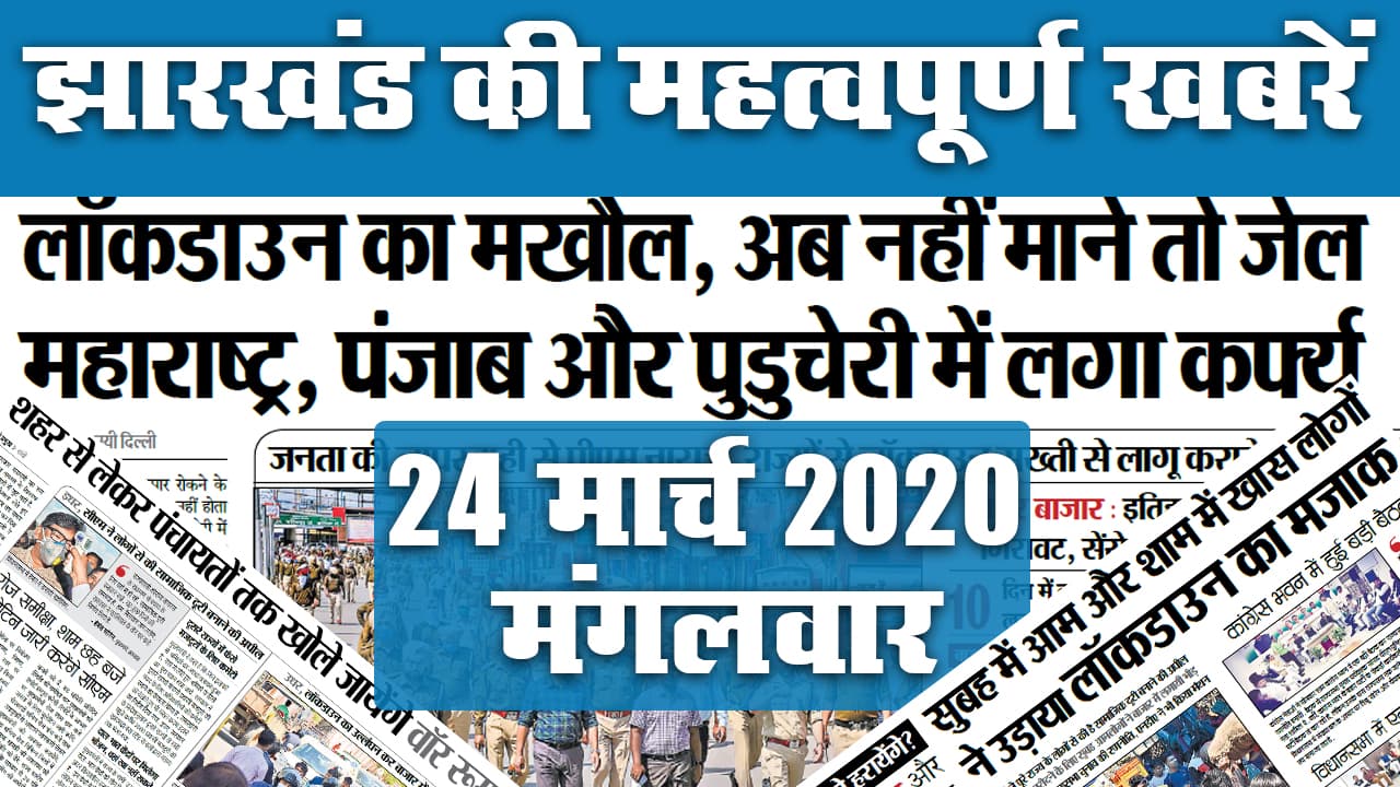 24 मार्च 2020, मंगलवार: देखिए पूरे Jharkhand में कौन सी खबरें बनीं अखबार की सुर्खियां