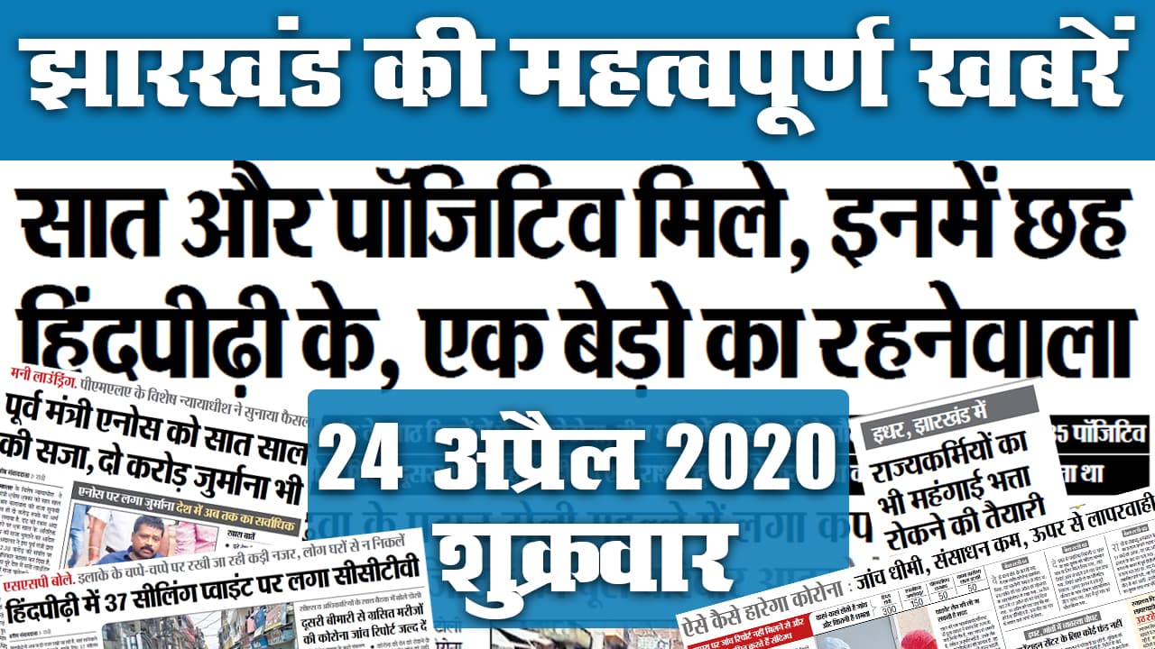 24 April : झारखंड का वुहान बना हिंदपीढ़ी, जानें राज्य में महंगाई भत्ते को लेकर अखबार में क्या है खास