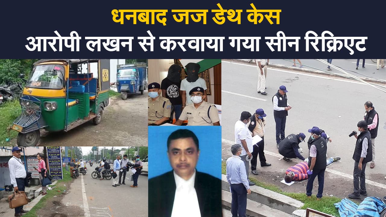 धनबाद जज डेथ केस में CBI कर रही गहन जांच,आरोपी लखन से करवाया गया सीन रिक्रिएट