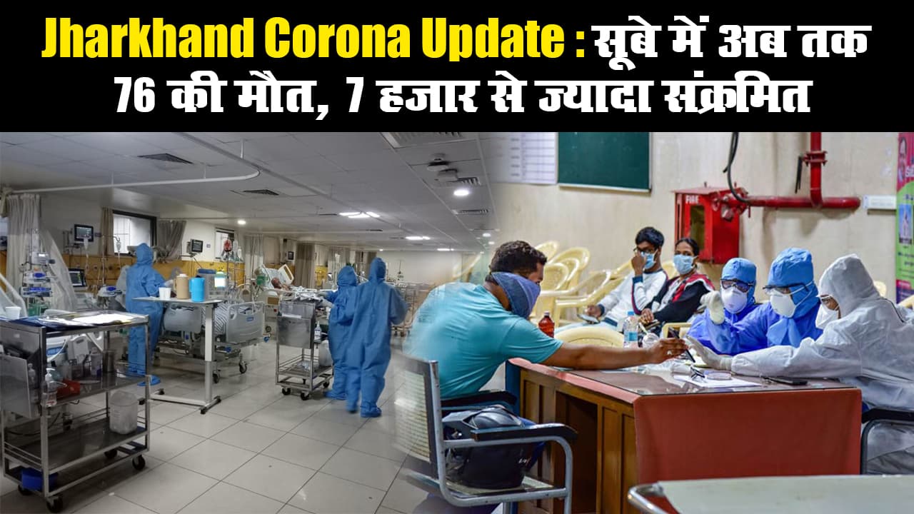 Jharkhand Corona Update: सूबे में अब तक 76 की मौत, 7 हजार से ज्यादा संक्रमित