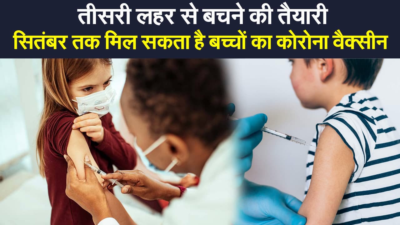 तीसरी लहर से बचने की तैयारी, सितंबर तक मिल सकता है 2 से 18 साल तक के बच्चों का कोरोना वैक्सीन