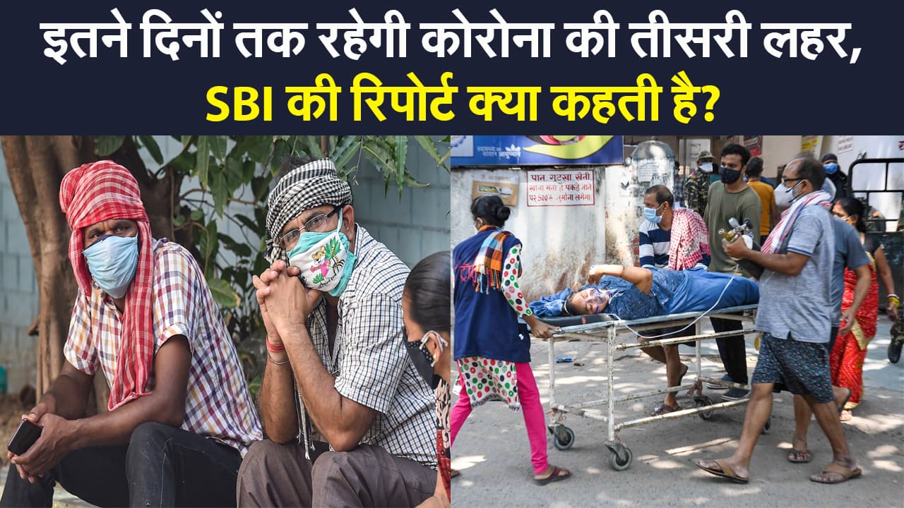 कोरोना की तीसरी लहर पर SBI की रिपोर्ट, दूसरी लहर से ज्यादा खतरनाक होगी स्थिति