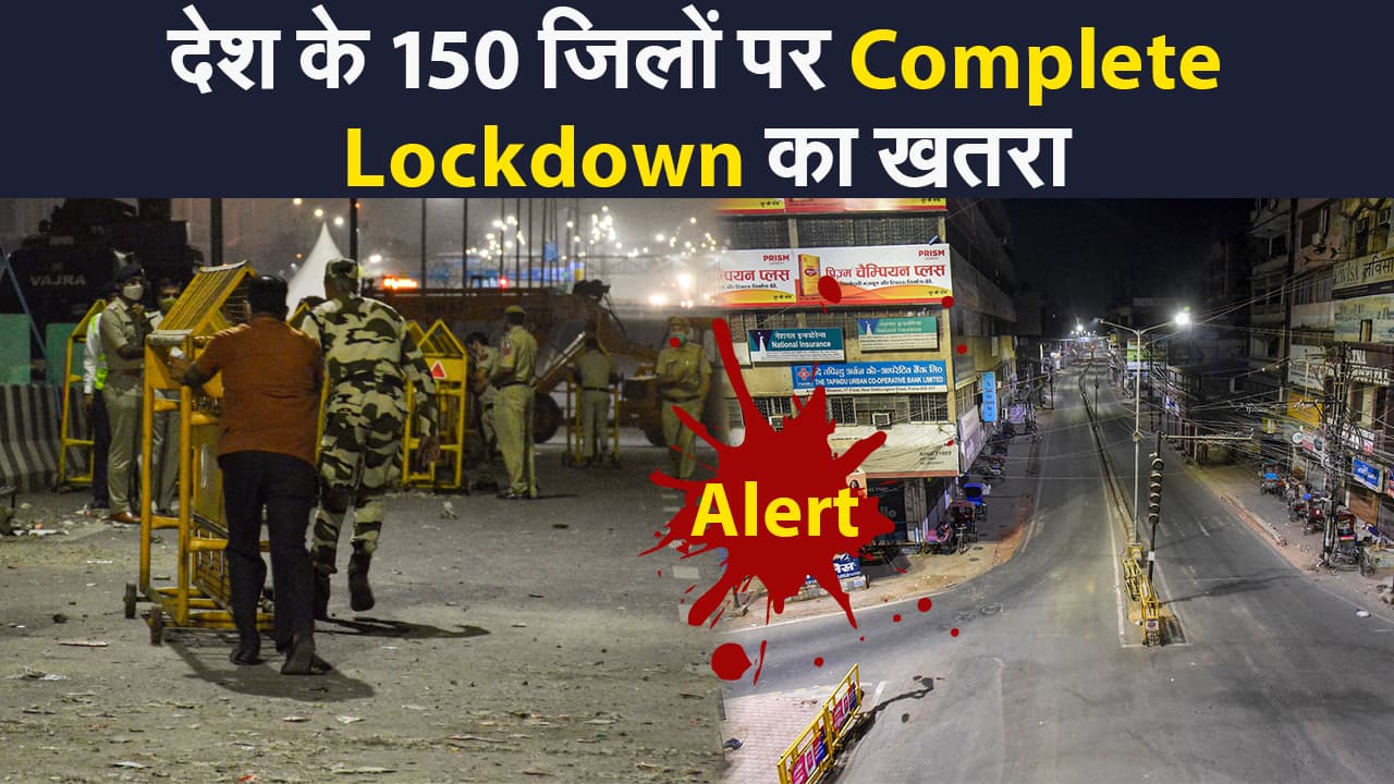 देश के 150 जिलों पर Complete Lockdown  का खतरा, कोरोना हॉटस्पॉट के लिए केंद्र सरकार ने बनाई योजना