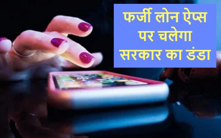फर्जी लोन ऐप्स पर चलेगा सरकार का डंडा, सोशल साइट्स पर इनके ऐड्स चलाने की भी मनाही