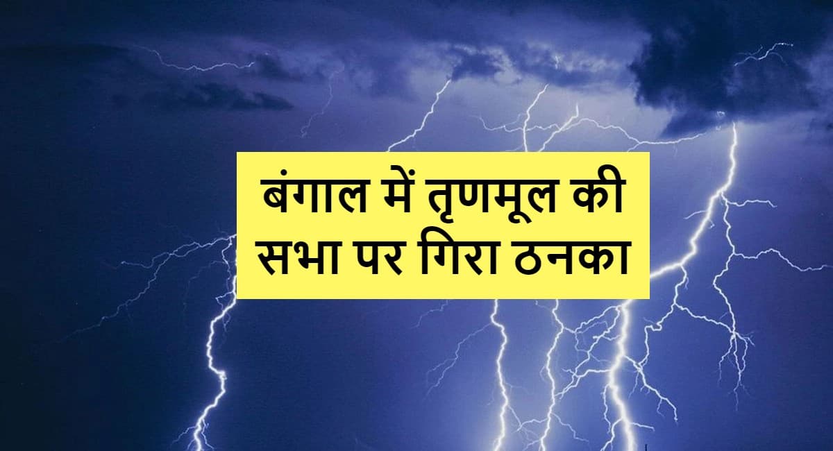 बंगाल में तृणमूल कांग्रेस की सभा पर वज्रपात, एक की मौत, 50 घायल