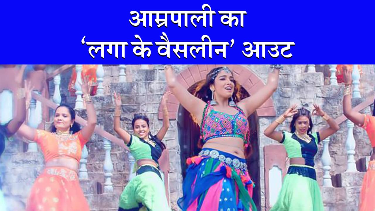 आम्रपाली का धमाकेदार गाना, ‘लगा के वैसलीन’ आउट