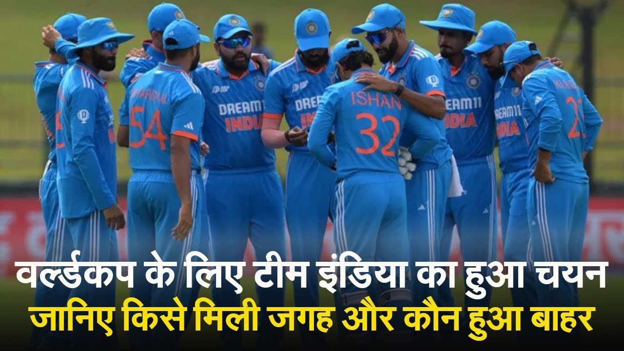 वर्ल्डकप के लिए टीम इंडिया का हुआ चयन, जानिए किसे मिली जगह और कौन हुआ बाहर