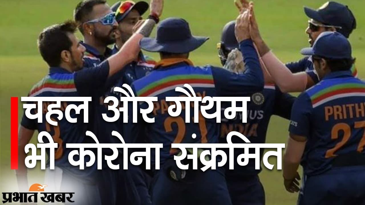 टीम इंडिया पर कोरोना का कहर, युजवेंद्र चहल और गौथम भी संक्रमित, दस दिन के लिए कोरेंटिन