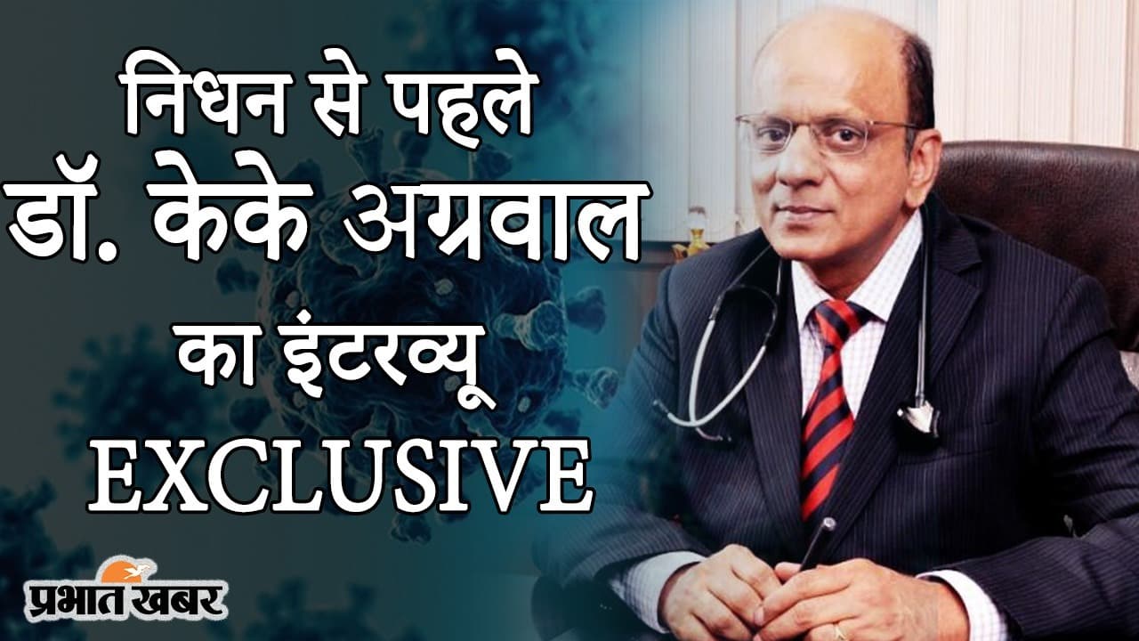 EXCLUSIVE: निधन से ठीक पहले पद्मश्री डॉ. केके अग्रवाल का इंटरव्यू, बोले- कोरोना से डरने की नहीं, सावधान रहने की जरुरत