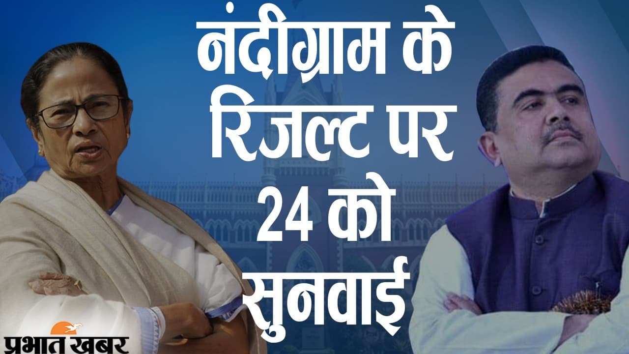 नंदीग्राम के चुनाव रिजल्ट पर 24 जून को सुनवाई, कलकत्ता हाईकोर्ट में ममता ने शुभेंदु की जीत को किया है चैलेंज
