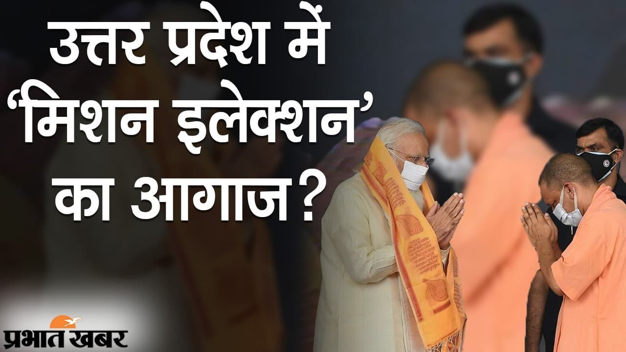 उत्तर प्रदेश में ‘मिशन इलेक्शन’ का आगाज, पीएम मोदी ने की योगी की तारीफ तो सीएम भी नहीं रहे पीछे