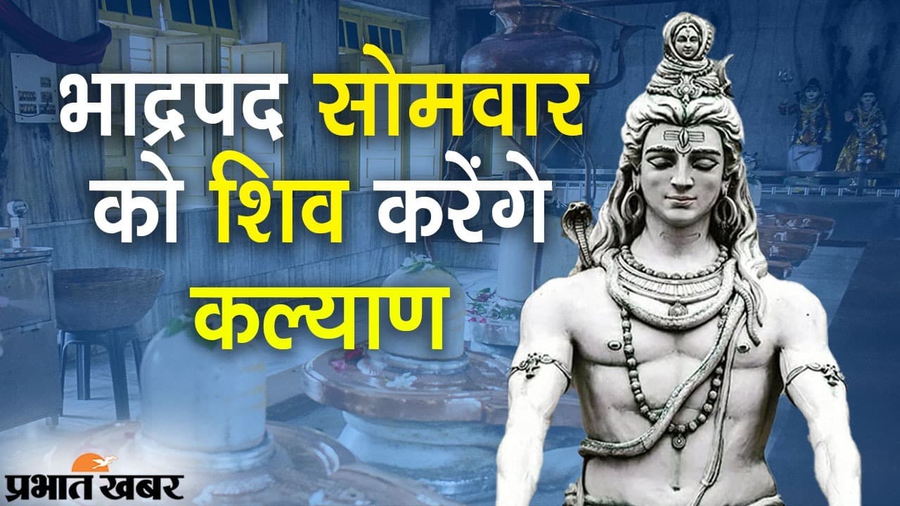 भाद्रपद के सोमवार को महादेव करेंगे कल्याण, 6 सितंबर को सिद्धि योग से मनोरथ की होगी प्राप्ति