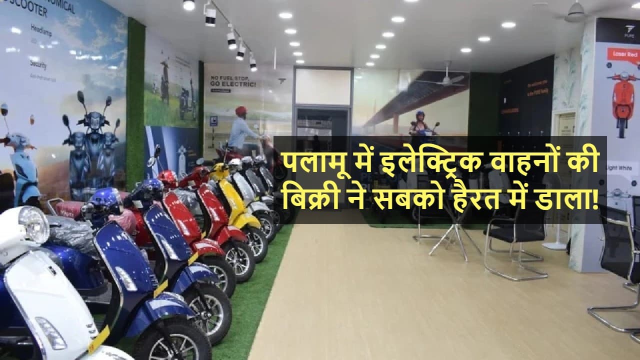 पलामू में इलेक्ट्रिक वाहनों की बिक्री देख दंग रह गए लोग, EVs के शो-रूम का लग गया तांता!