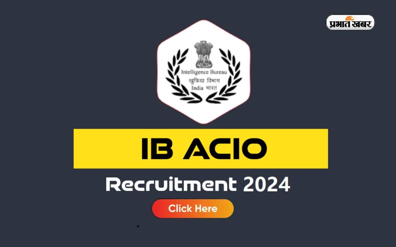 Sarkai Naukri 2024, IB ACIO Recruitment: मिल रहा है इंटेलिजेंस ब्यूरो में नौकरी पाने का मौका, करें अप्लाई