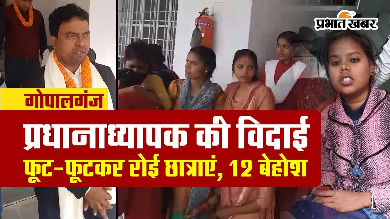 गोपालगंज में प्रिंसिपल की विदाई में फूट-फूटकर रोने लगीं छात्राएं, 12 लड़कियां हुईं बेहोश...