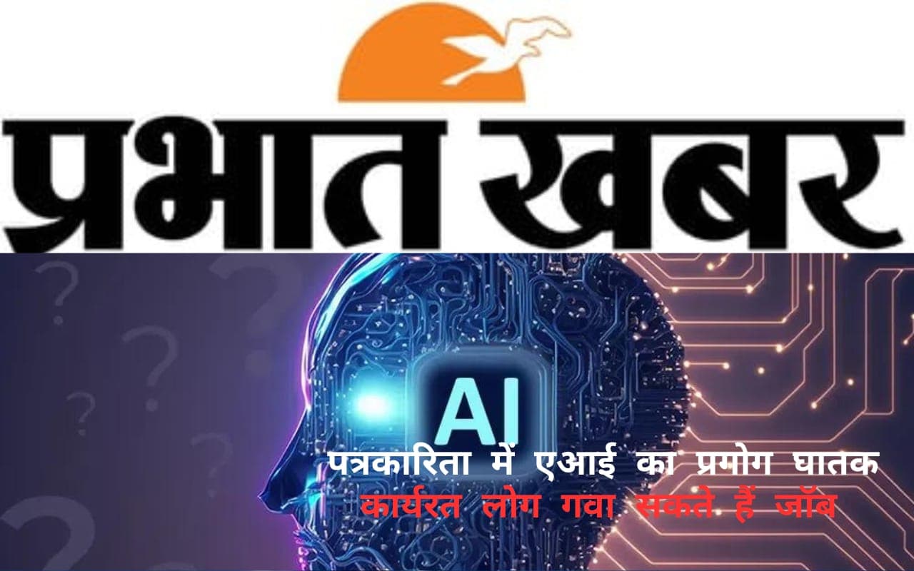 पत्रकारिता में AI का प्रयोग घातक, कार्यरत लोगों की जा सकती है जॉब