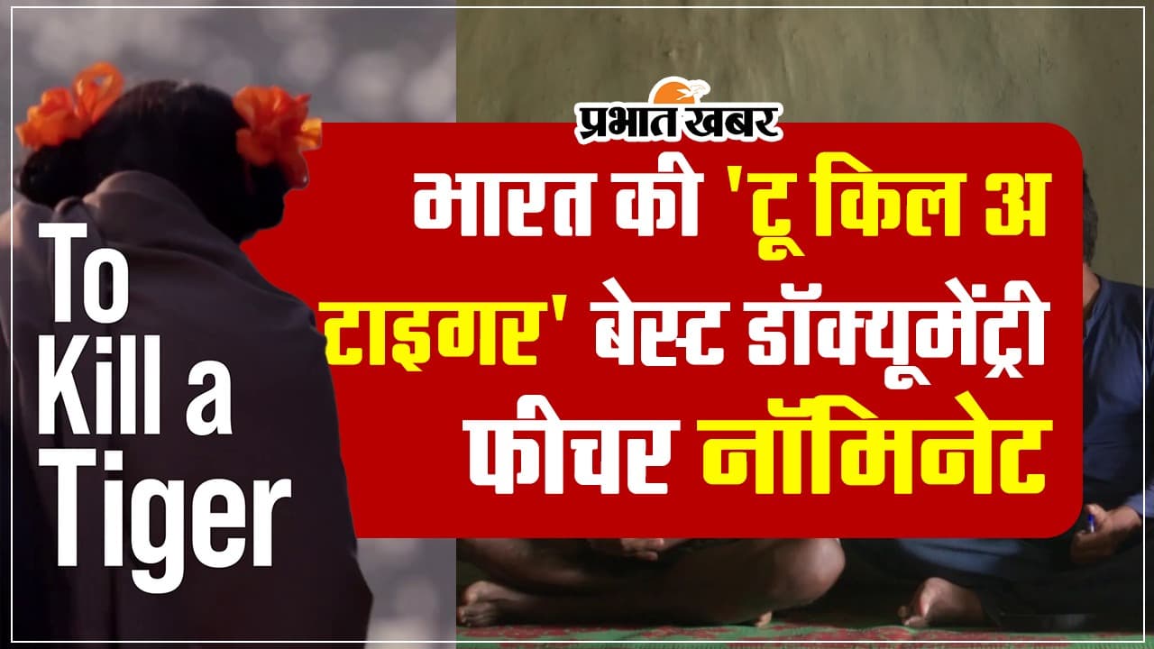 To Kill A Tiger: भारत की 'टू किल अ टाइगर' बेस्ट डॉक्यूमेंट्री फीचर कैटेगरी में नॉमिनेट, इमोशनल कर देगी कहानी