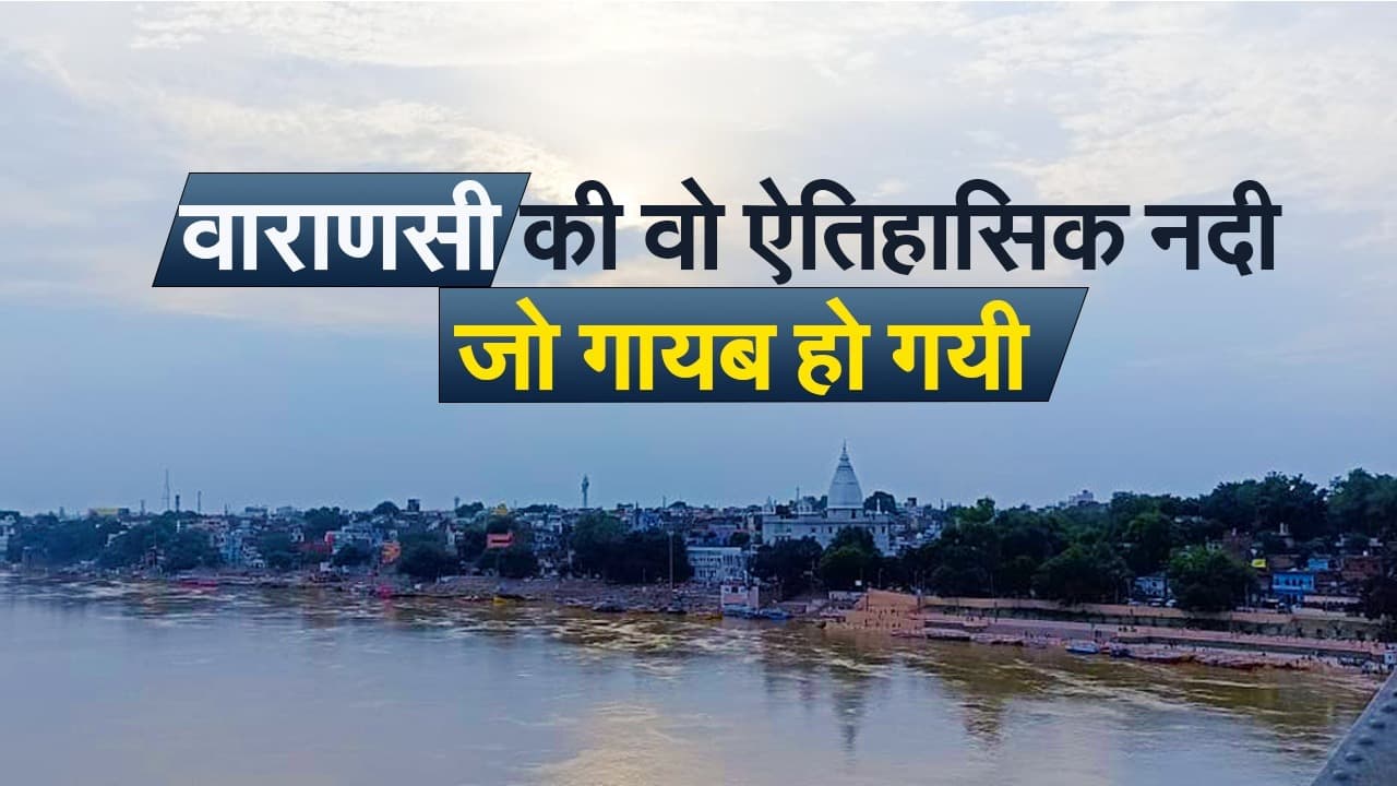 Varanasi News: वाराणसी की वो ऐतिहासिक नदी जो खो गयी