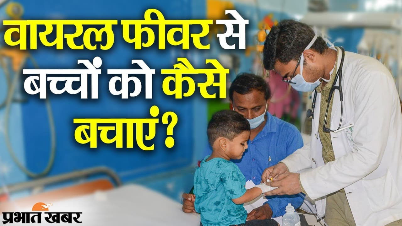 बिहार में वायरल फीवर से लगातार बीमार हो रहे बच्चे, यहां पर देखिए बचाव और इलाज के तरीके