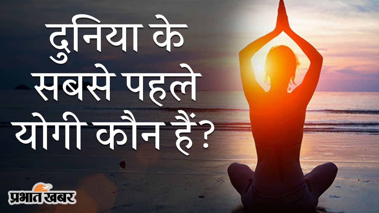 International Yoga Day 2021 पर निरोग शरीर का मंत्र, दुनिया के सबसे पहले योगी को जानते हैं?
