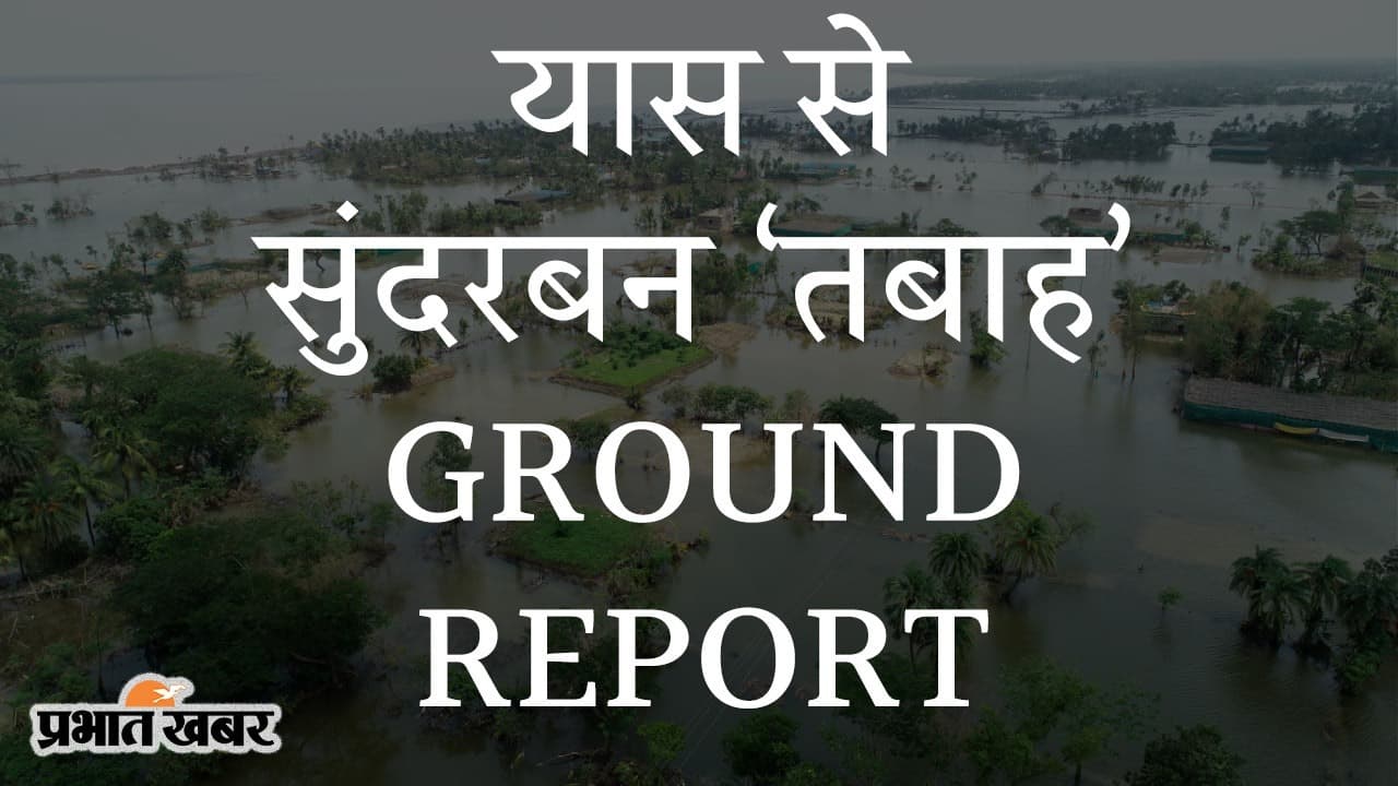 GROUND REPORT: यास चक्रवात से सुंदरबन ‘तबाह’, चार दिनों बाद भी हालात में सुधार नहीं, जख्म हुए और गहरे