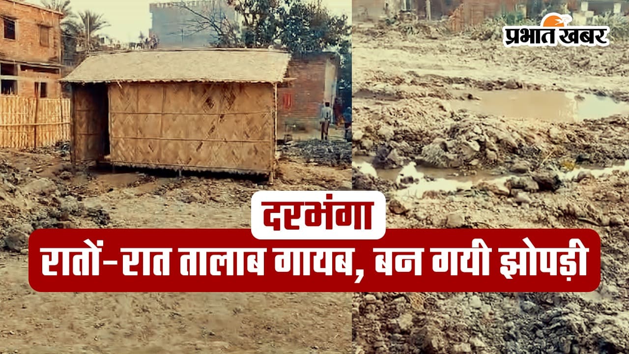 बिहार के दरभंगा में तालाब हुआ गायब, भू- माफिया पर कब्जा करके झोपड़ी बनाने का आरोप, जानिए डीएम का आदेश