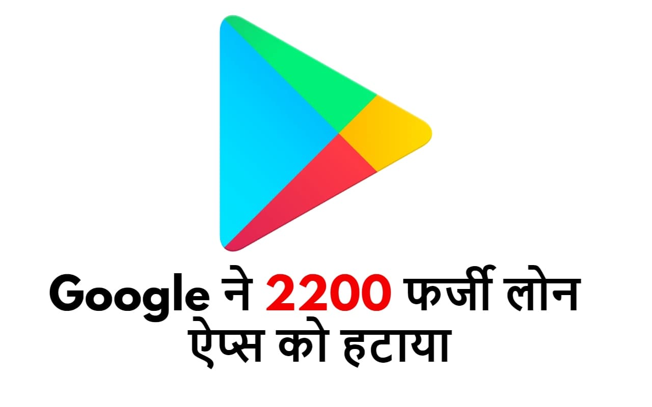 Google का बड़ा एक्शन, प्लेस्टोर से हटाया 2200 ऐप्स, कहीं आप तो नहीं करते उपयोग