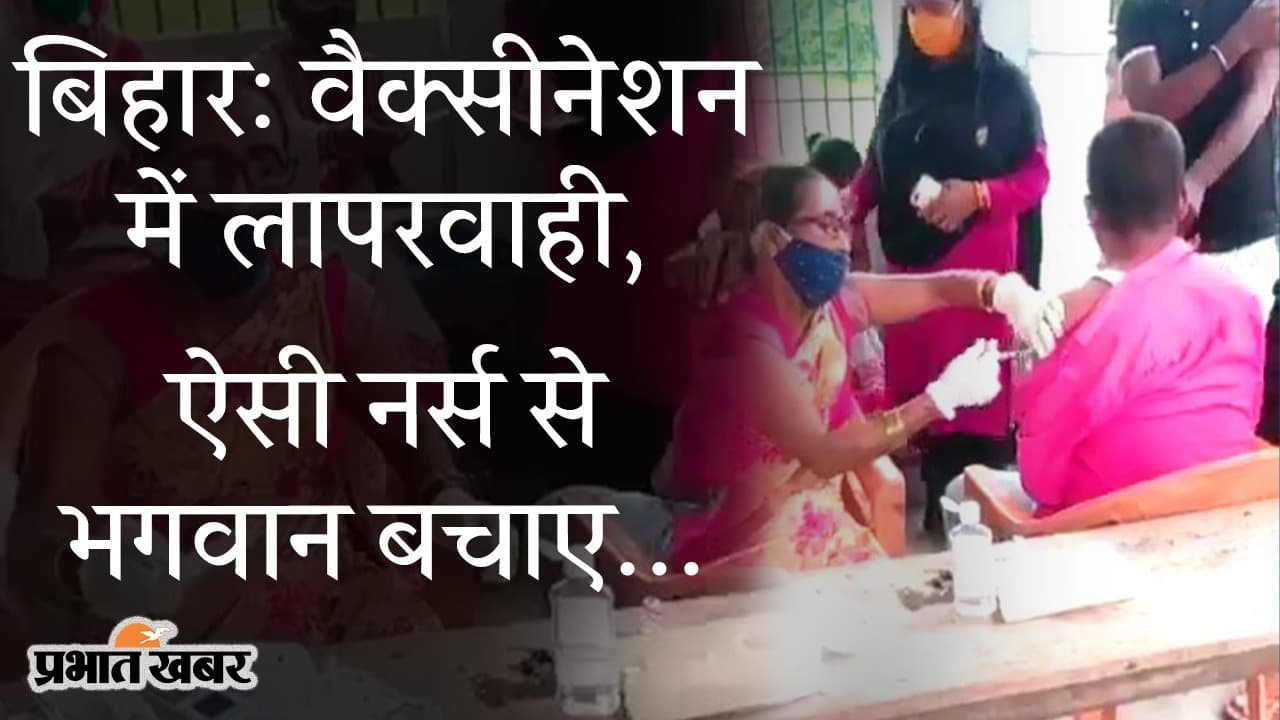 बिहार: वैक्सीनेशन में लापरवाही, वायरल वीडियो पर मचा हंगामा, यूजर्स बोले- ऐसी नर्स से भगवान बचाए...