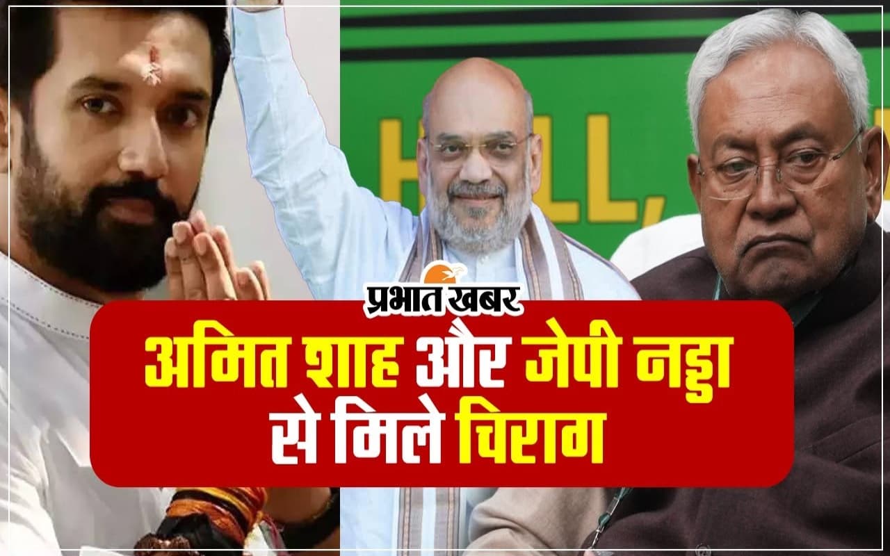 बिहार पॉलिटिक्स ने चढ़ाया सियासी पारा,अमित शाह और जेपी नड्डा से मिले चिराग,मुलाकात के निकाले जा रहे कई मायने