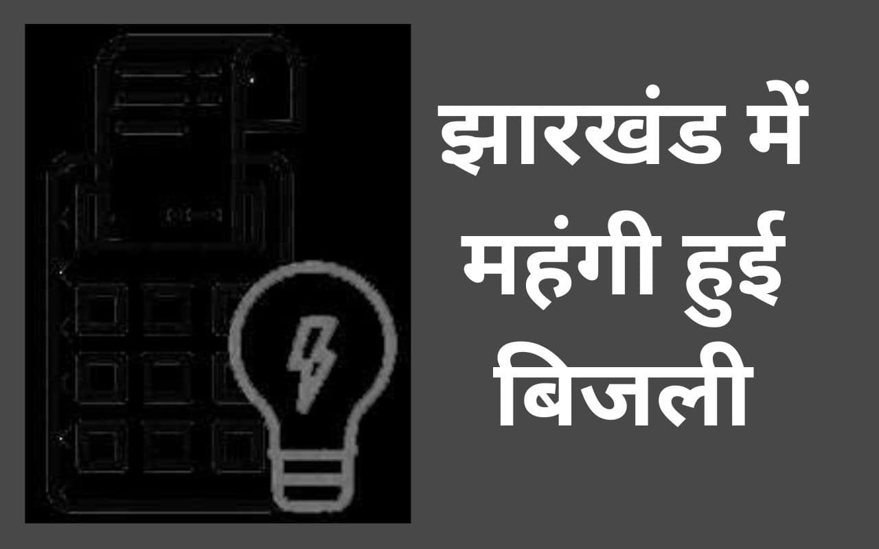 झारखंड को बिजली का झटका : शहरी क्षेत्र में 35 पैसे, तो ग्रामीण इलाकों में 50 पैसे प्रति यूनिट की हुई वृद्धि