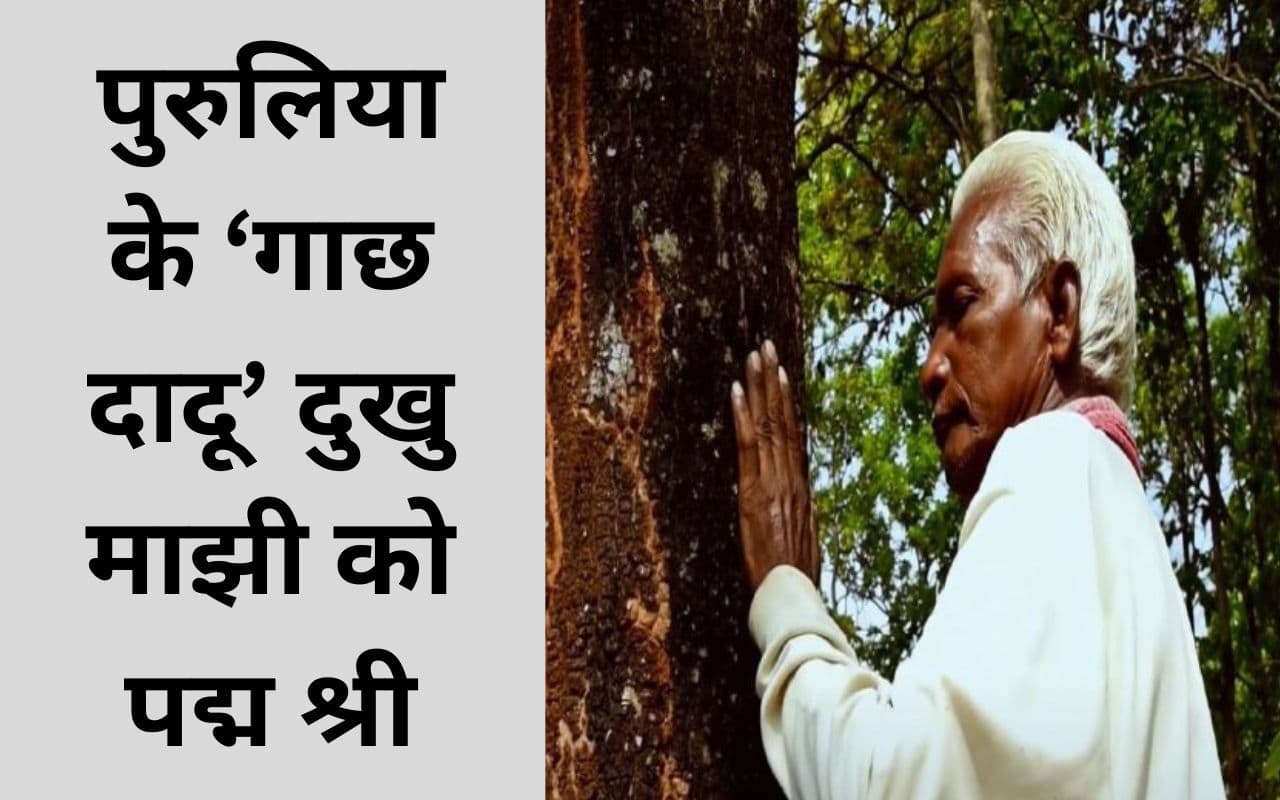 5000 बरगद, आम और जामुन का पेड़ लगाने वाले बंगाल के ‘गाछ दादू’ दुखु माझी को पद्म श्री पुरस्कार