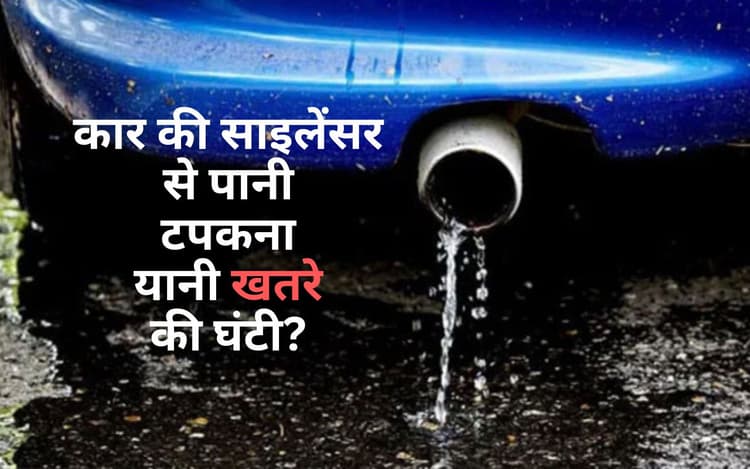 कार की साइलेंसर से पानी टपकना यानी खतरे की घंटी?