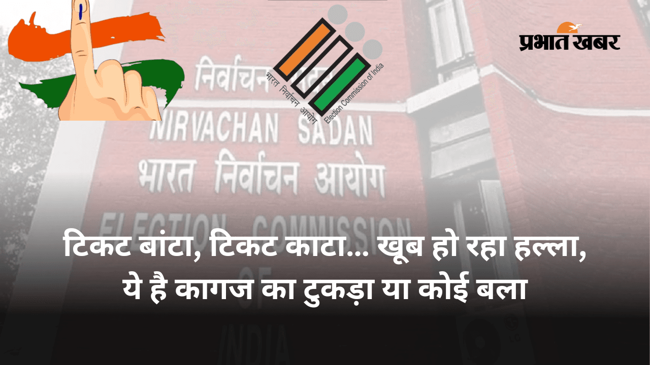 Special story : टिकट बांटा, टिकट काटा… खूब हो रहा हल्ला, ये है कागज का टुकड़ा या कोई बला