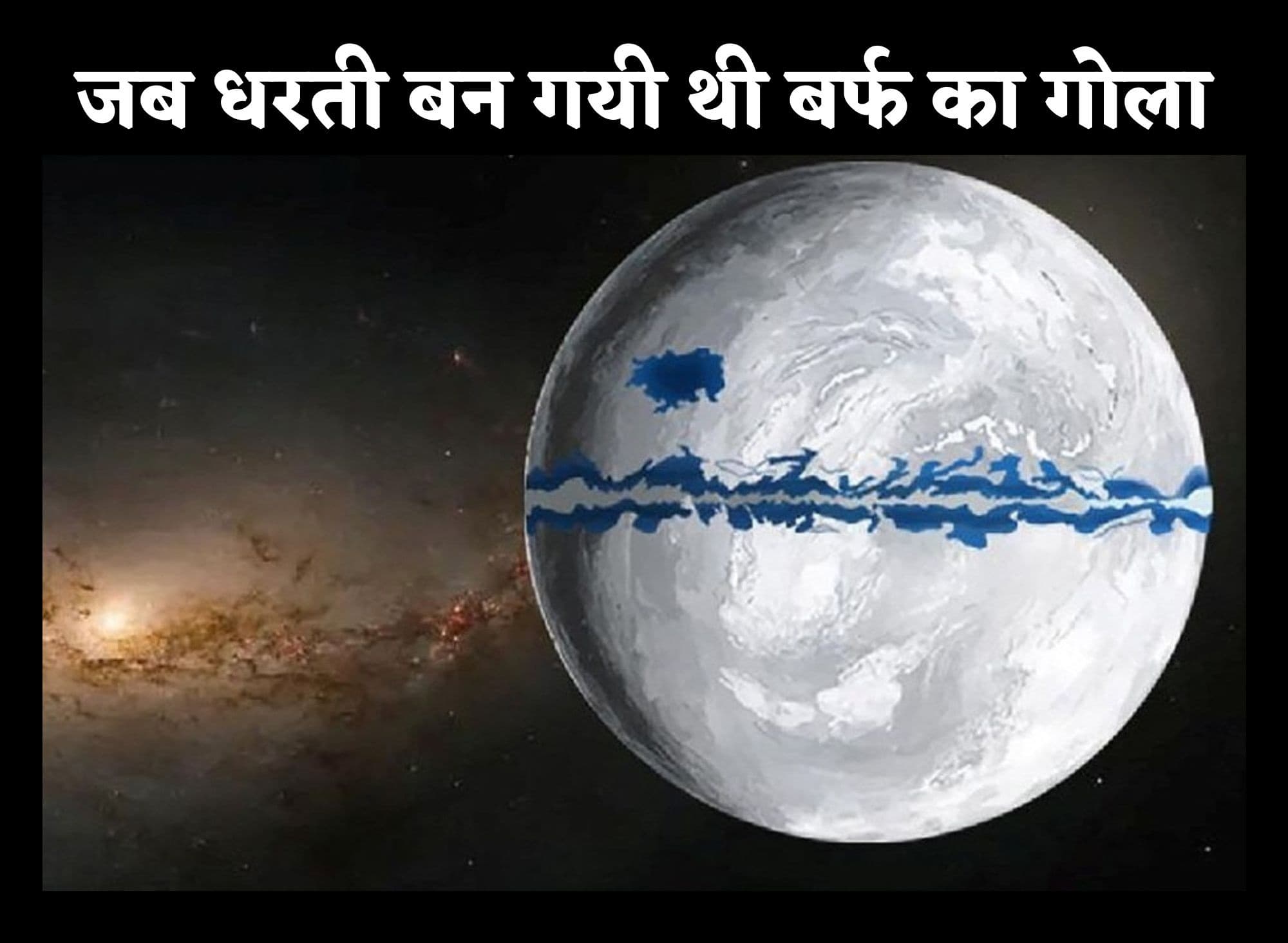 Snowball Earth: आजकल ग्लोबल वार्मिंग की चिंता सता रही, लेकिन एक समय धरती बन गयी थी बर्फ का गोला