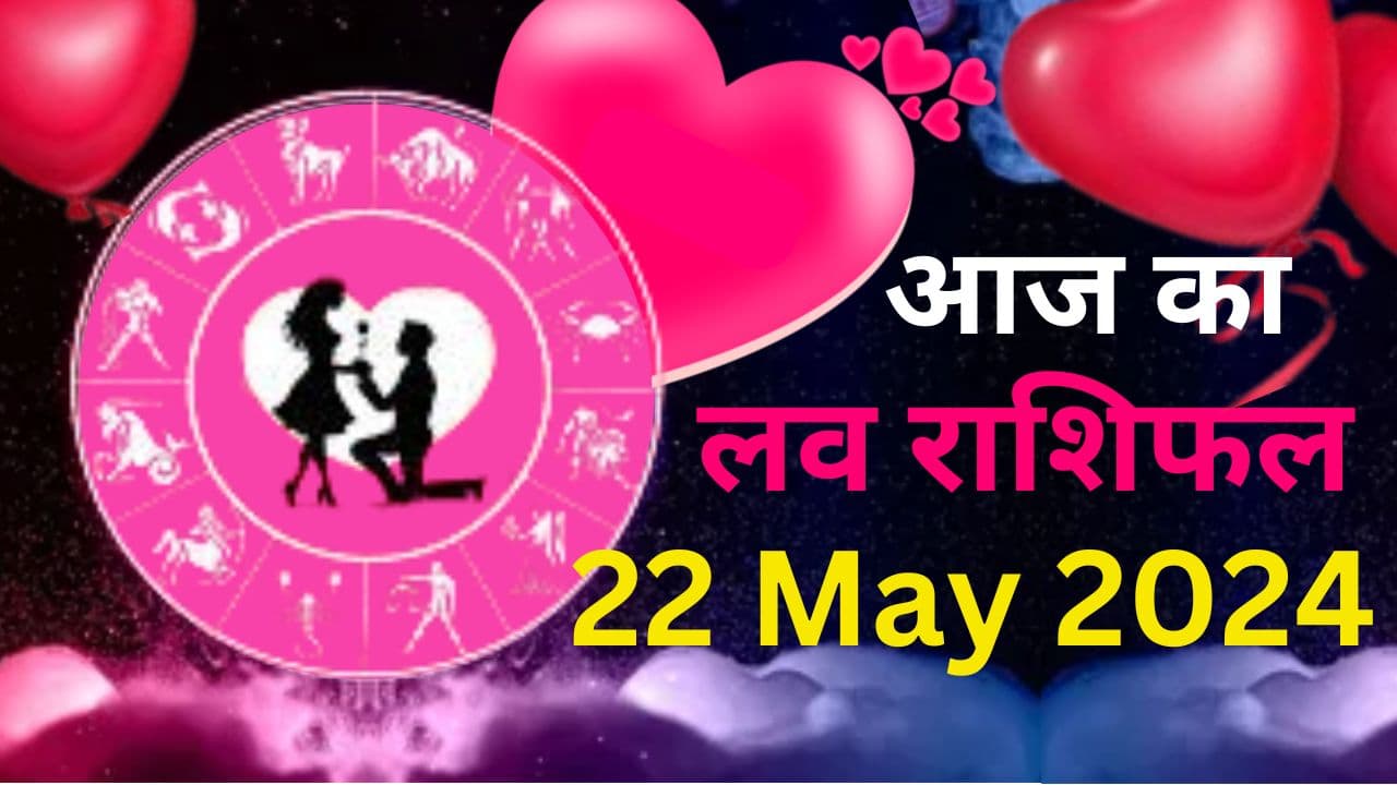Aaj ka Love Rashifal 22 May 2024: आज कैसा रहेगा आपका लव लाइफ, जानें सभी 12 राशियों का हाल