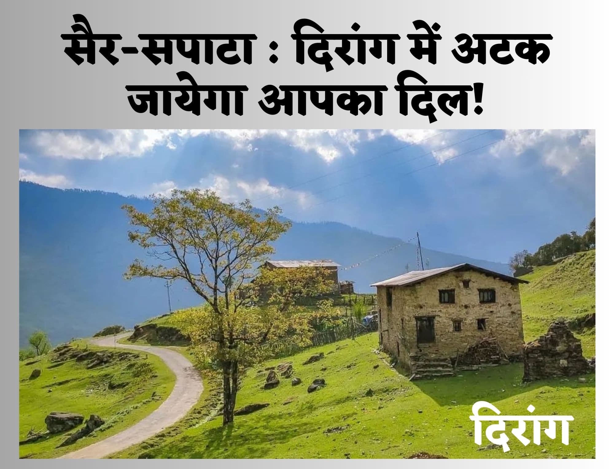 Northeast India: अरुणाचल प्रदेश की दिरांग घाटी, जहां जाकर अटक जायेगा दिल, चारों तरफ दिखती है हरियाली