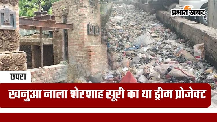 छपरा: खनुआ नाला शेरशाह सूरी का था ड्रीम प्रोजेक्ट, कभी चलती थी नाव, आज दे रही सड़ांध